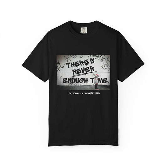 Timeless Unisex Garment-Dyed T-shirt - There's Never Enough Time Shirt