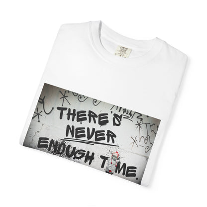 Timeless Unisex Garment-Dyed T-shirt - There's Never Enough Time Shirt