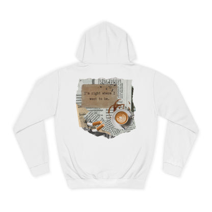 College Hoodie "I'm Right Where I Want To Be"