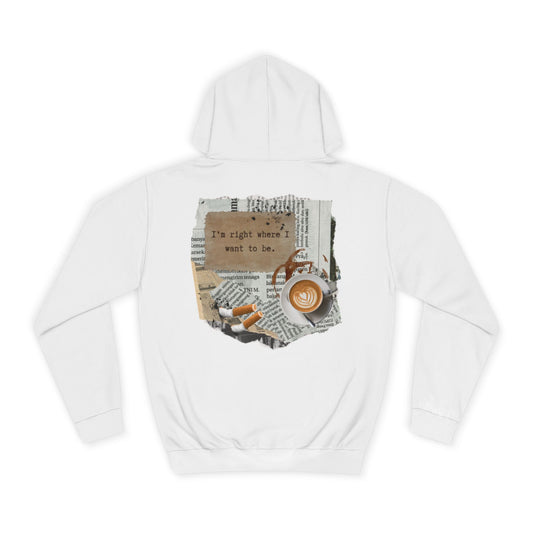 College Hoodie "I'm Right Where I Want To Be"