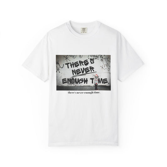 Timeless Unisex Garment-Dyed T-shirt - There's Never Enough Time Shirt